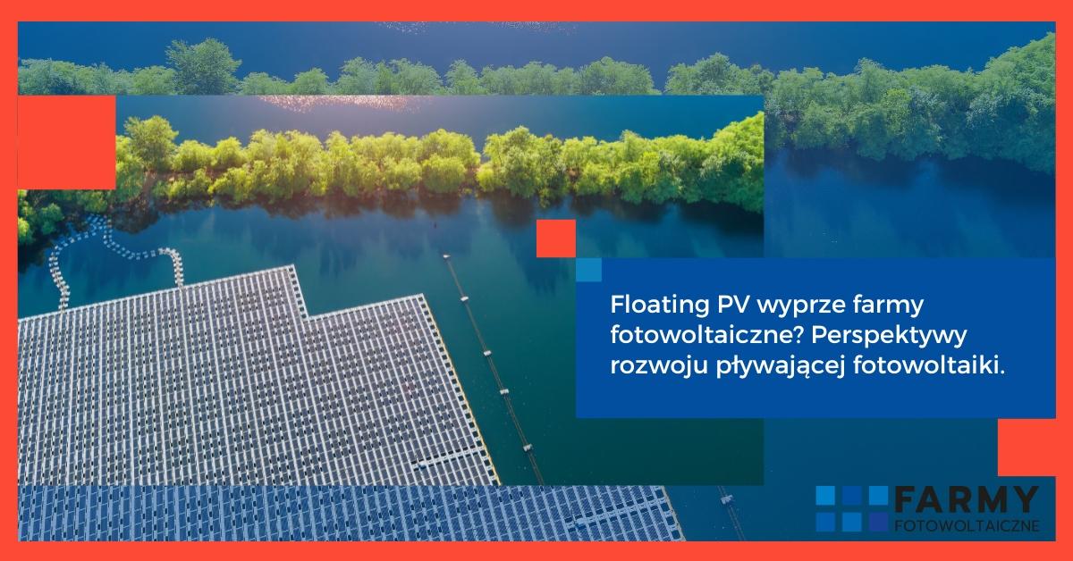 Floating PV wyprze farmy fotowoltaiczne? Perspektywy rozwoju pływającej fotowoltaiki. 