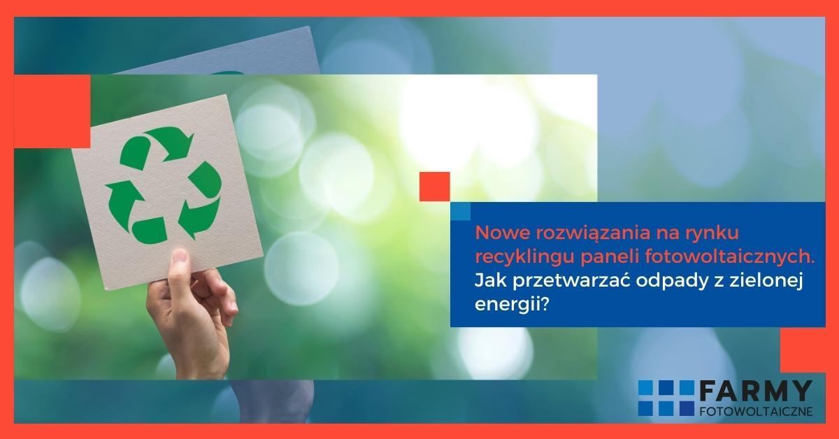 Nowe rozwiązania na rynku recyklingu paneli fotowoltaicznych. Jak przetwarzać odpady z zielonej energii?